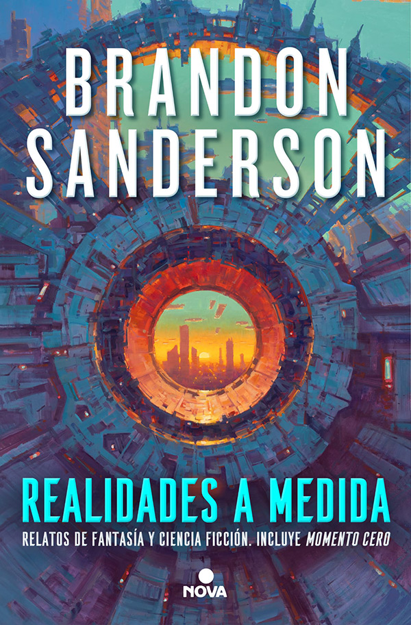 Cubierta de «Realidades a medida» de Sanderson. Además del título y el autor, incluye el subtítulo «Relatos de fantasía y ciencia ficción. Incluye Momento Cero». La ilustración es una especie de gigantesco dónut de edificios futuristas con un agujero en el centro a través del cual se ve el skyline de una ciudad, también futurista, con el sol sobre el horizonte y naves volando.